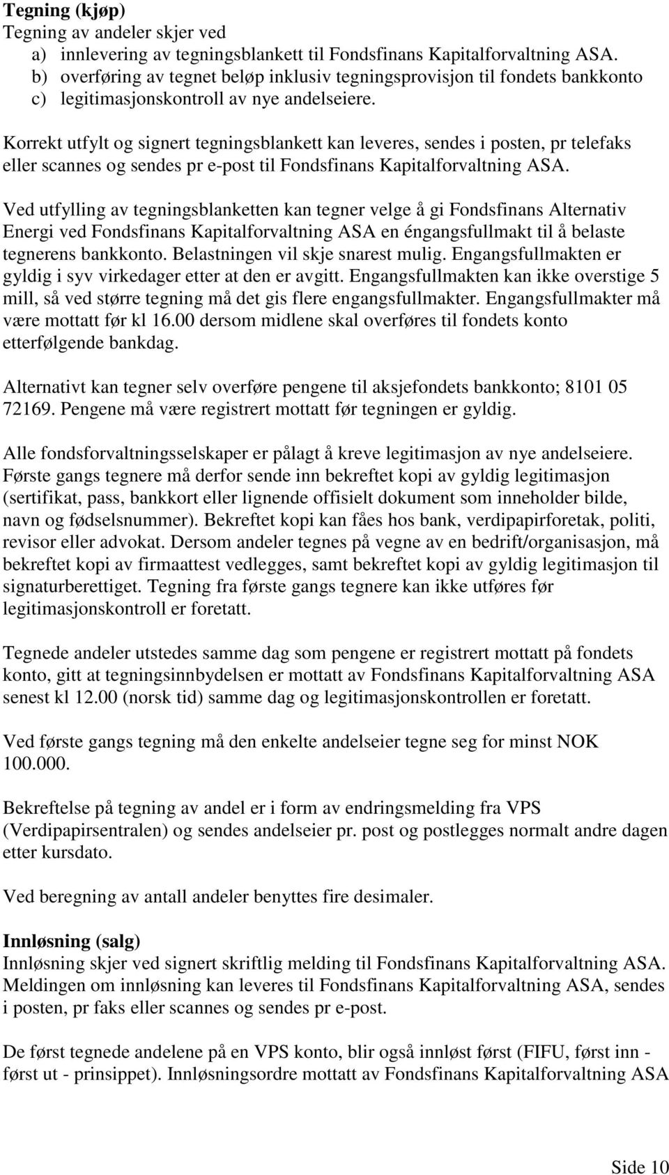 Korrekt utfylt og signert tegningsblankett kan leveres, sendes i posten, pr telefaks eller scannes og sendes pr e-post til Fondsfinans Kapitalforvaltning ASA.