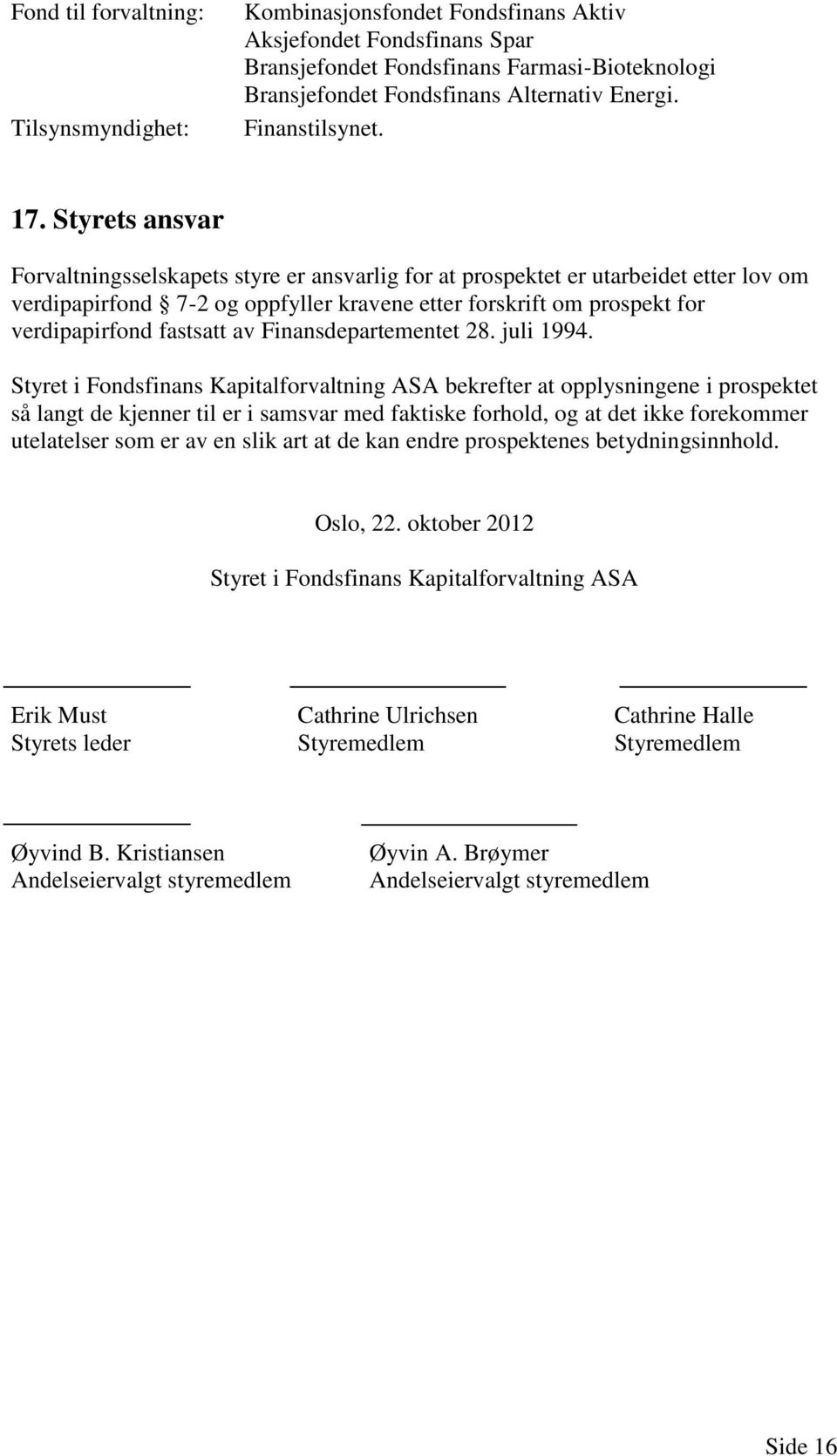 Styrets ansvar Forvaltningsselskapets styre er ansvarlig for at prospektet er utarbeidet etter lov om verdipapirfond 7-2 og oppfyller kravene etter forskrift om prospekt for verdipapirfond fastsatt