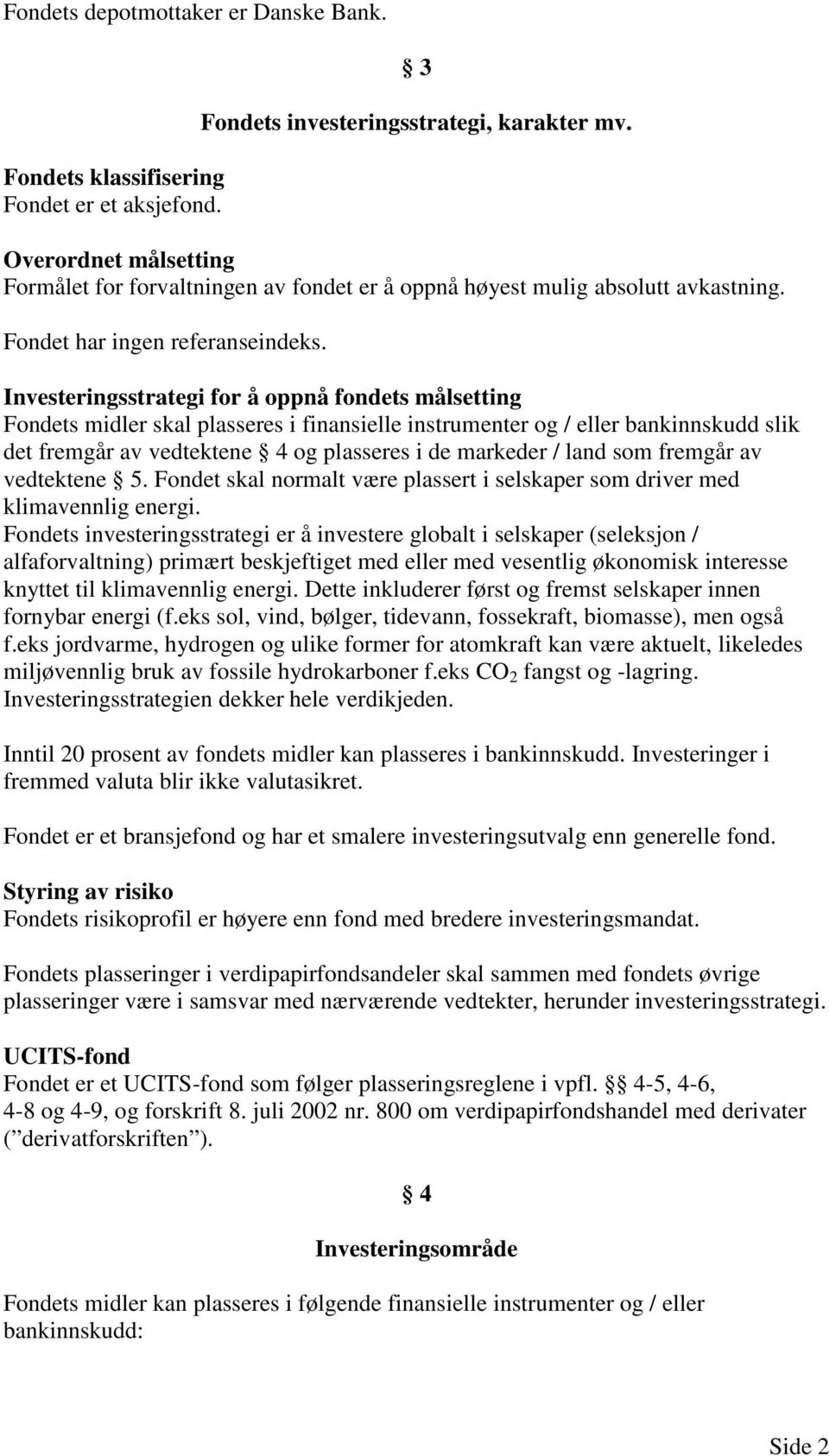 Investeringsstrategi for å oppnå fondets målsetting Fondets midler skal plasseres i finansielle instrumenter og / eller bankinnskudd slik det fremgår av vedtektene 4 og plasseres i de markeder / land