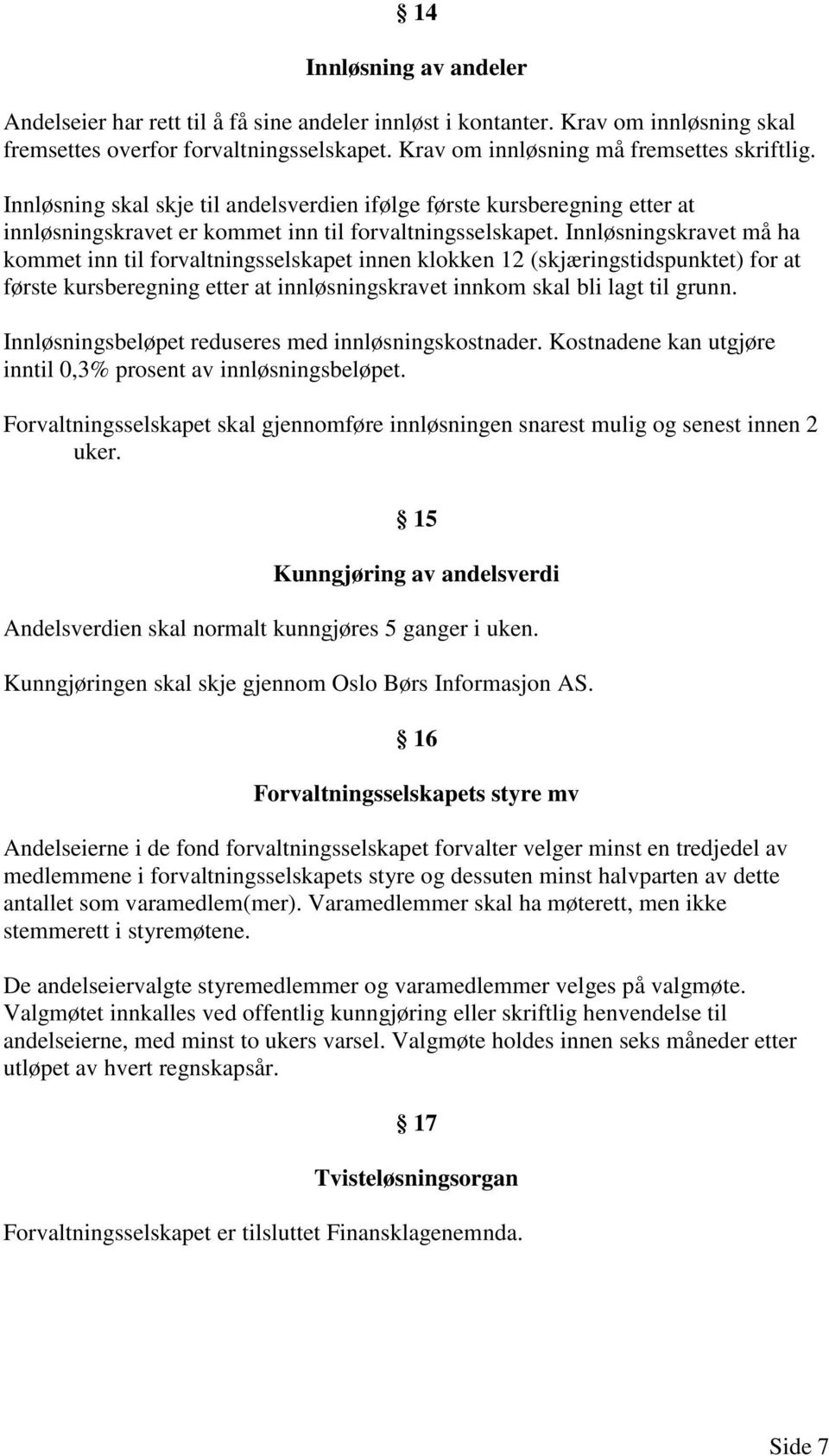 Innløsningskravet må ha kommet inn til forvaltningsselskapet innen klokken 12 (skjæringstidspunktet) for at første kursberegning etter at innløsningskravet innkom skal bli lagt til grunn.