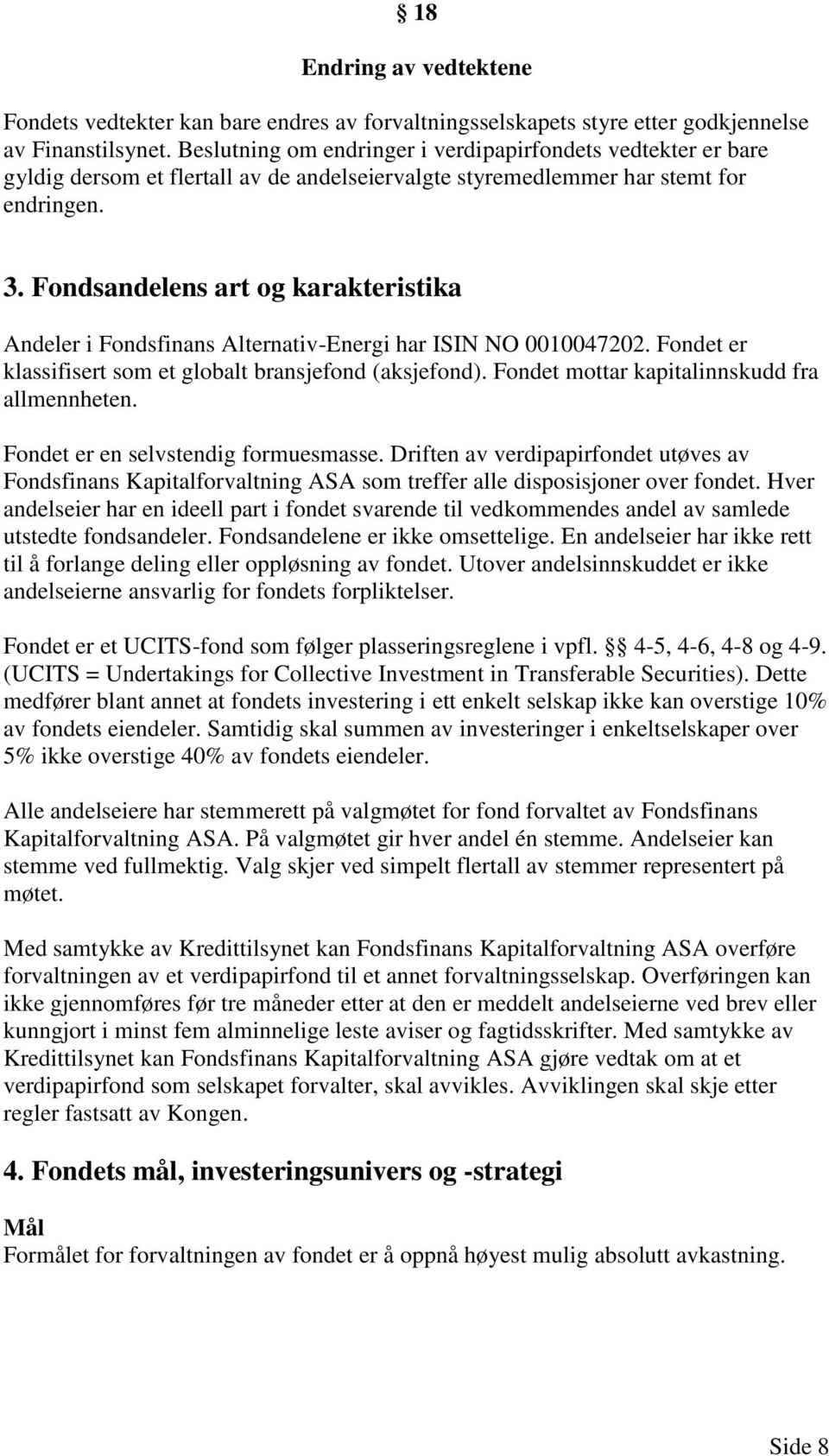 Fondsandelens art og karakteristika Andeler i Fondsfinans Alternativ-Energi har ISIN NO 0010047202. Fondet er klassifisert som et globalt bransjefond (aksjefond).