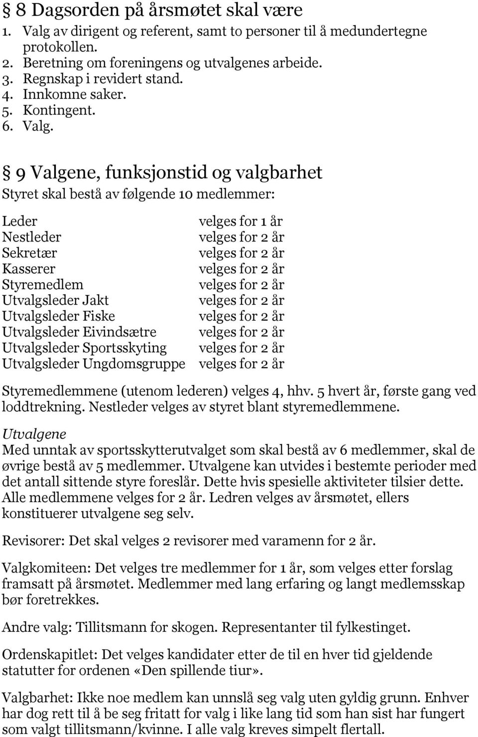 9 Valgene, funksjonstid og valgbarhet Styret skal bestå av følgende 10 medlemmer: Leder Nestleder Sekretær Kasserer Styremedlem Utvalgsleder Jakt Utvalgsleder Fiske Utvalgsleder Eivindsætre