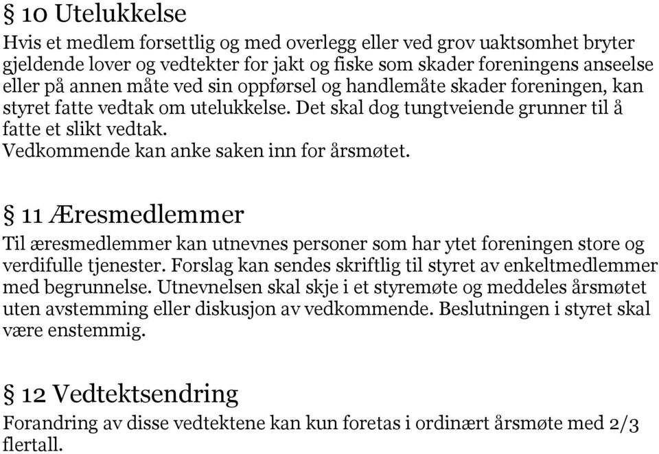 11 Æresmedlemmer Til æresmedlemmer kan utnevnes personer som har ytet foreningen store og verdifulle tjenester. Forslag kan sendes skriftlig til styret av enkeltmedlemmer med begrunnelse.