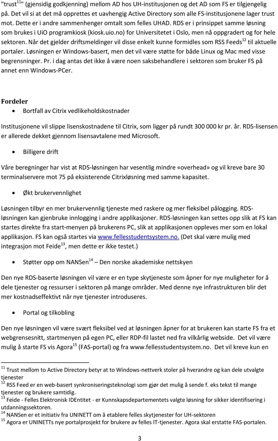 RDS er i prinsippet samme løsning som brukes i UiO programkiosk (kiosk.uio.no) for Universitetet i Oslo, men nå oppgradert og for hele sektoren.