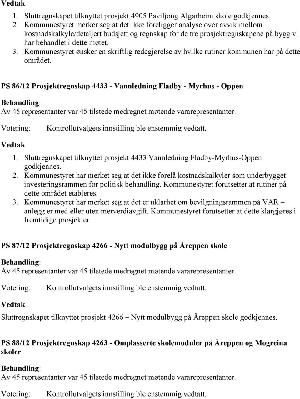 Kommunestyret ønsker en skriftlig redegjørelse av hvilke rutiner kommunen har på dette området.