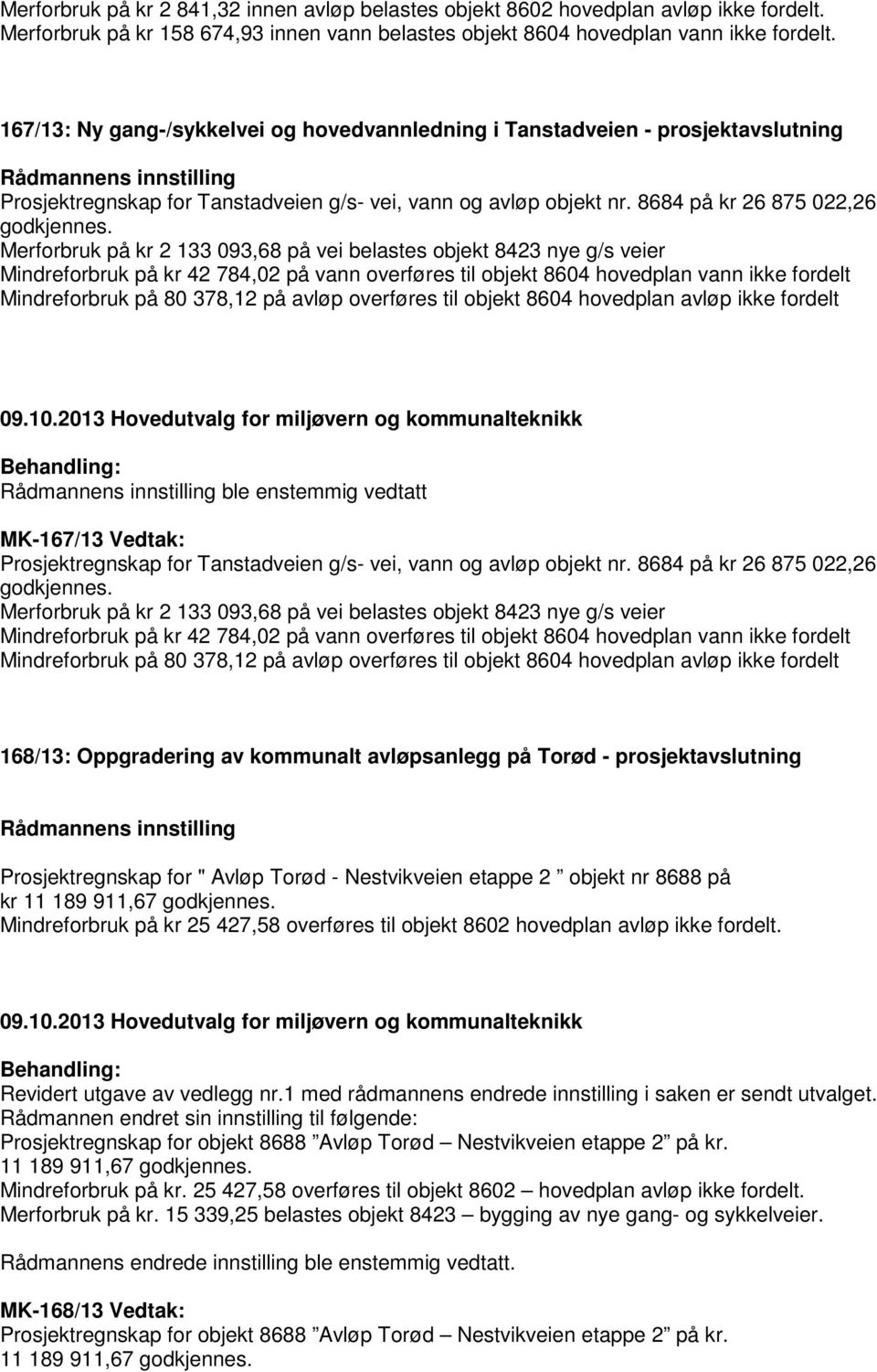 Merforbruk på kr 2 133 093,68 på vei belastes objekt 8423 nye g/s veier Mindreforbruk på kr 42 784,02 på vann overføres til objekt 8604 hovedplan vann ikke fordelt Mindreforbruk på 80 378,12 på avløp