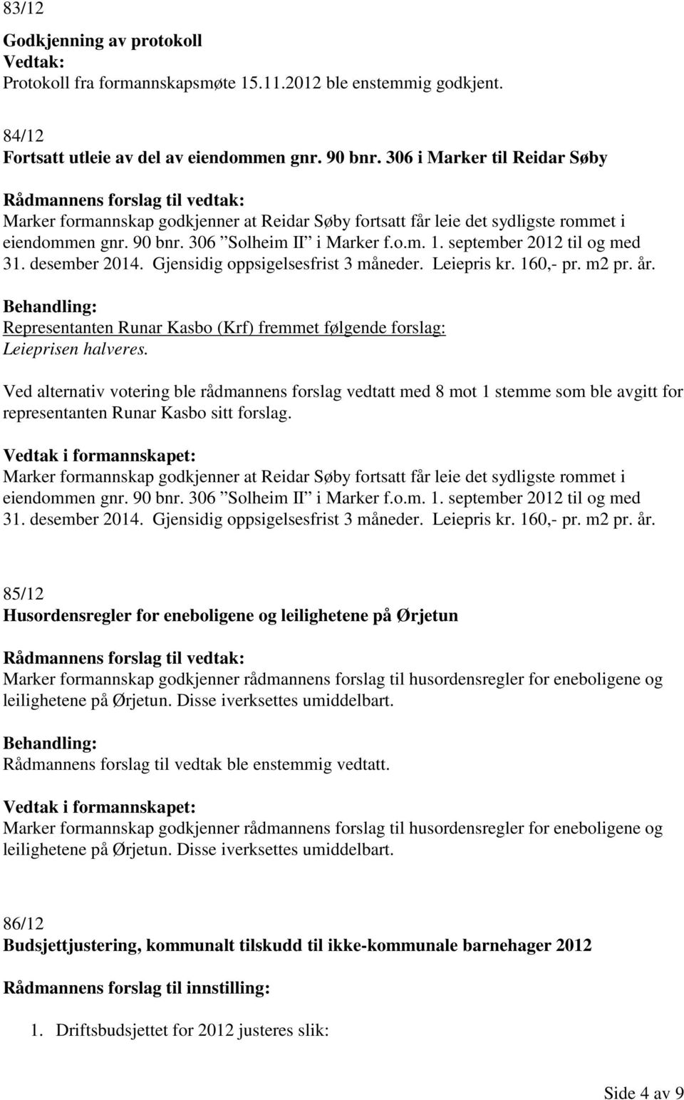 september 2012 til og med 31. desember 2014. Gjensidig oppsigelsesfrist 3 måneder. Leiepris kr. 160,- pr. m2 pr. år. Representanten Runar Kasbo (Krf) fremmet følgende forslag: Leieprisen halveres.