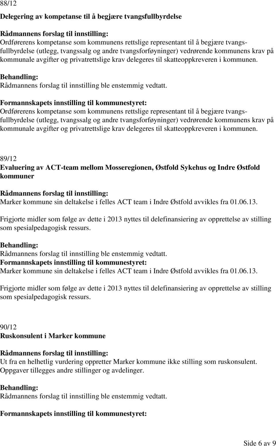 Ordførerens kompetanse som kommunens rettslige representant til å begjære tvangsfullbyrdelse (utlegg, tvangssalg og andre  89/12 Evaluering av ACT-team mellom Mosseregionen, Østfold Sykehus og Indre