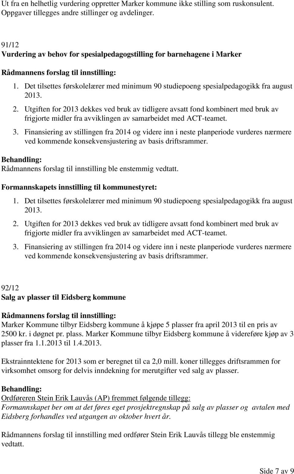 13. 2. Utgiften for 2013 dekkes ved bruk av tidligere avsatt fond kombinert med bruk av frigjorte midler fra avviklingen av samarbeidet med ACT-teamet. 3.