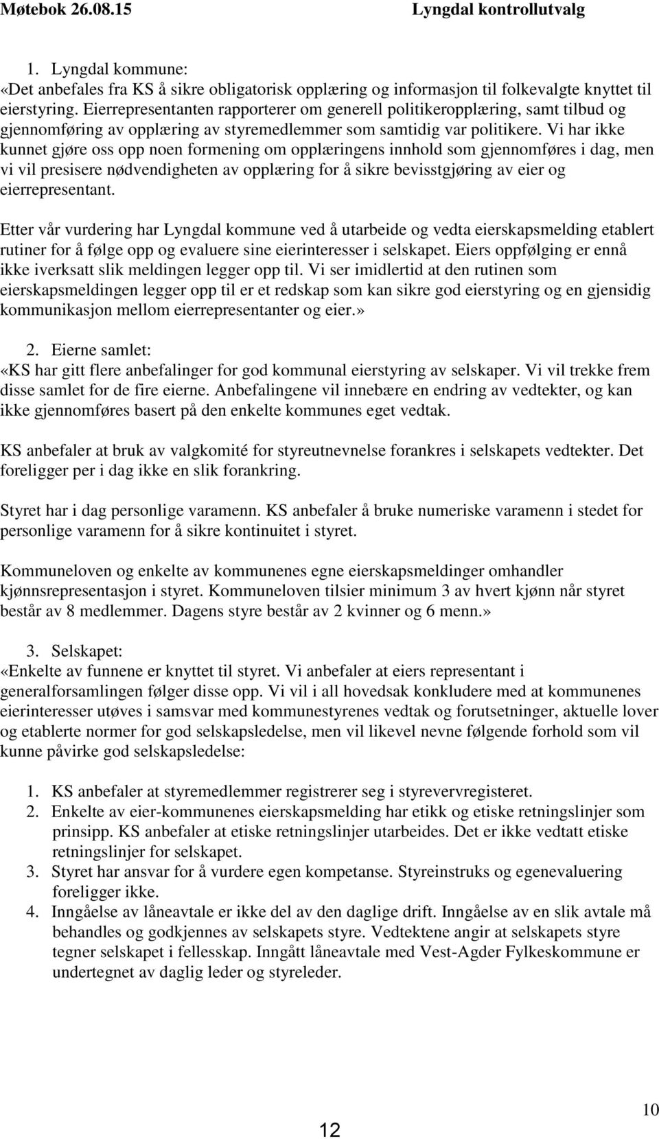 Vi har ikke kunnet gjøre oss opp noen formening om opplæringens innhold som gjennomføres i dag, men vi vil presisere nødvendigheten av opplæring for å sikre bevisstgjøring av eier og eierrepresentant.