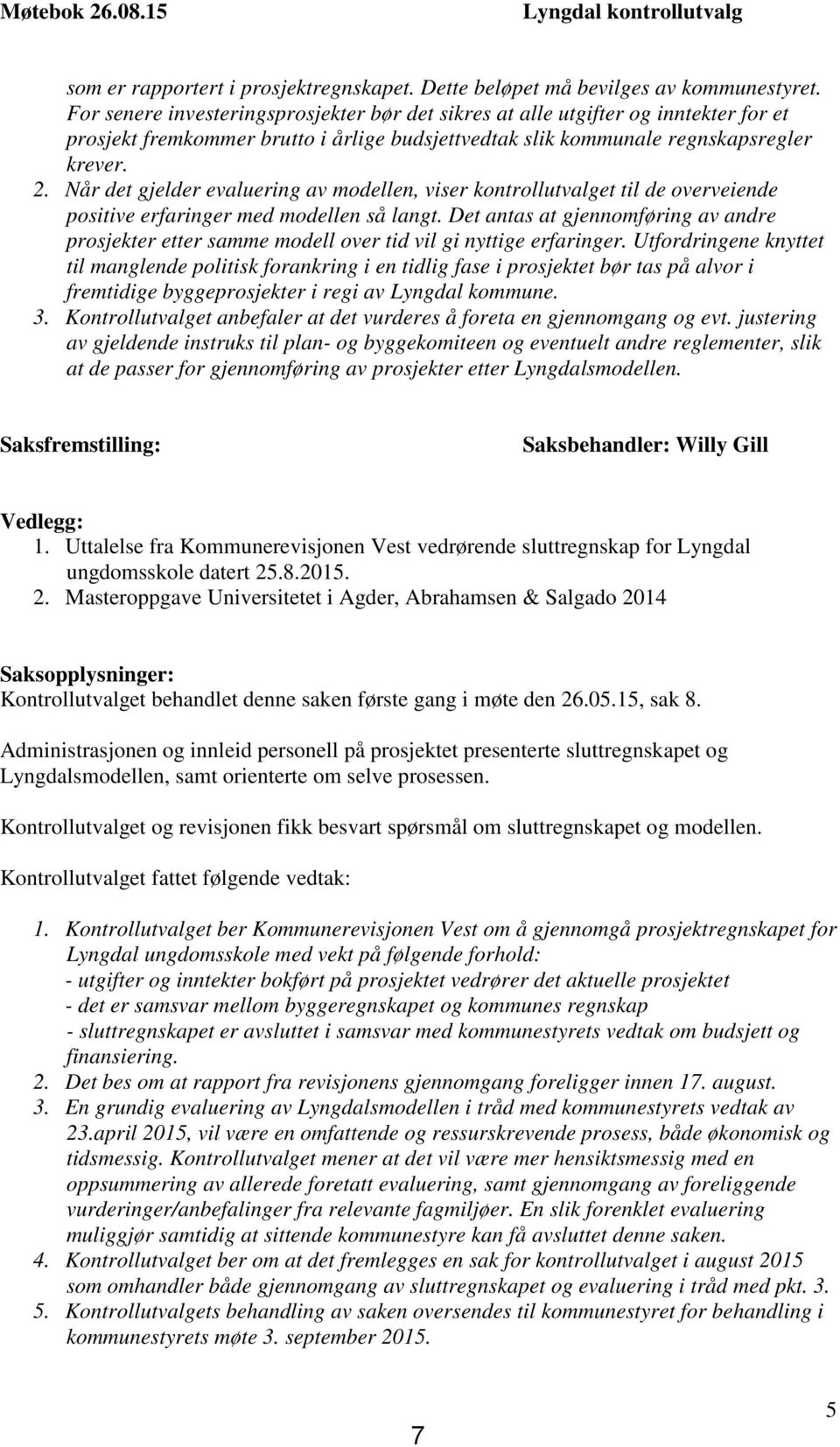 Når det gjelder evaluering av modellen, viser kontrollutvalget til de overveiende positive erfaringer med modellen så langt.