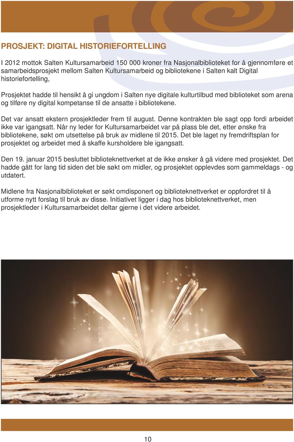 bibliotekene. Det var ansatt ekstern prosjektleder frem til august. Denne kontrakten ble sagt opp fordi arbeidet ikke var igangsatt.