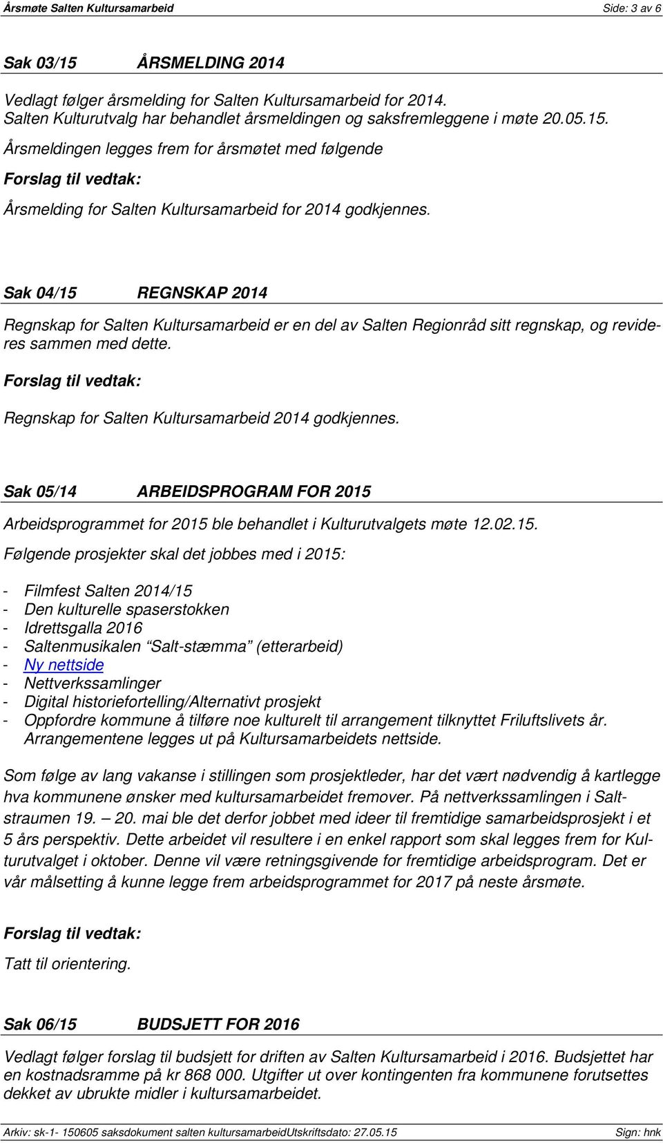 Årsmeldingen legges frem for årsmøtet med følgende Forslag til vedtak: Årsmelding for Salten Kultursamarbeid for 2014 godkjennes.