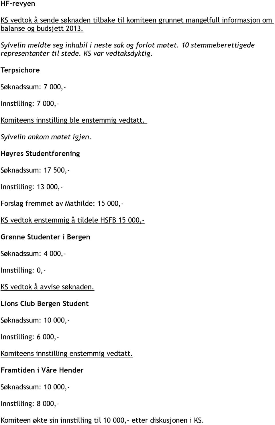 Høyres Studentforening Søknadssum: 17 500,- Innstilling: 13 000,- Forslag fremmet av Mathilde: 15 000,- KS vedtok enstemmig å tildele HSFB 15 000,- Grønne Studenter i Bergen Søknadssum: 4