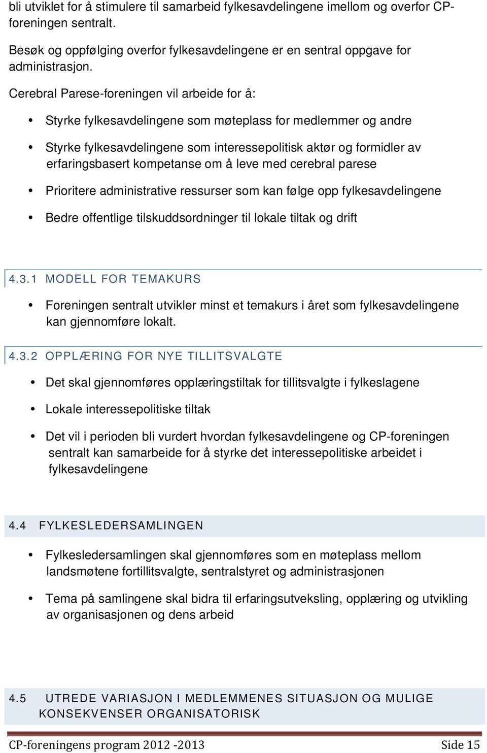 kompetanse om å leve med cerebral parese Prioritere administrative ressurser som kan følge opp fylkesavdelingene Bedre offentlige tilskuddsordninger til lokale tiltak og drift 4.3.