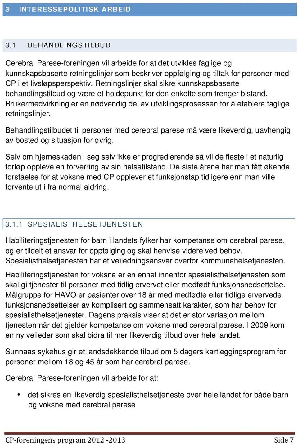 livsløpsperspektiv. Retningslinjer skal sikre kunnskapsbaserte behandlingstilbud og være et holdepunkt for den enkelte som trenger bistand.