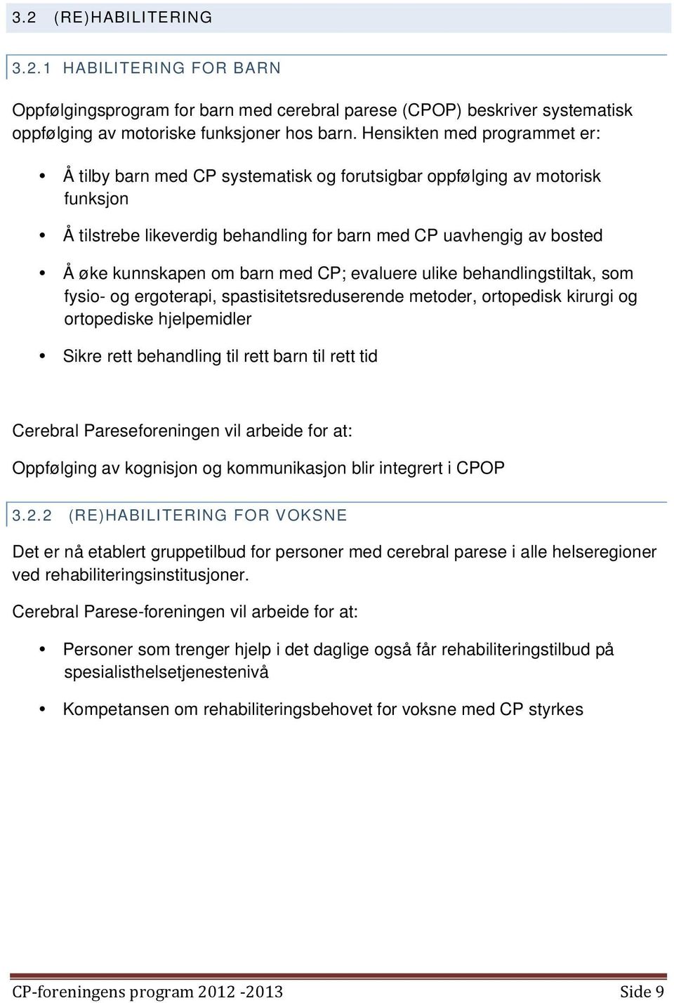 barn med CP; evaluere ulike behandlingstiltak, som fysio- og ergoterapi, spastisitetsreduserende metoder, ortopedisk kirurgi og ortopediske hjelpemidler Sikre rett behandling til rett barn til rett