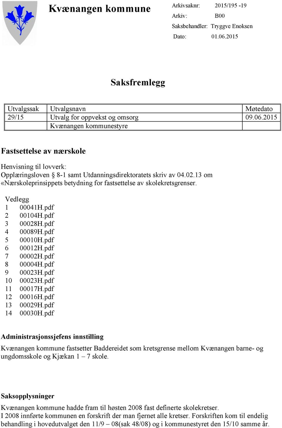 2015 Kvænangen kommunestyre Fastsettelse av nærskole Henvisning til lovverk: Opplæringsloven 8-1 samt Utdanningsdirektoratets skriv av 04.02.