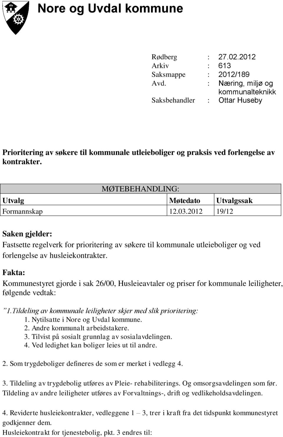 MØTEBEHANDLING: Utvalg Møtedato Utvalgssak Formannskap 12.03.