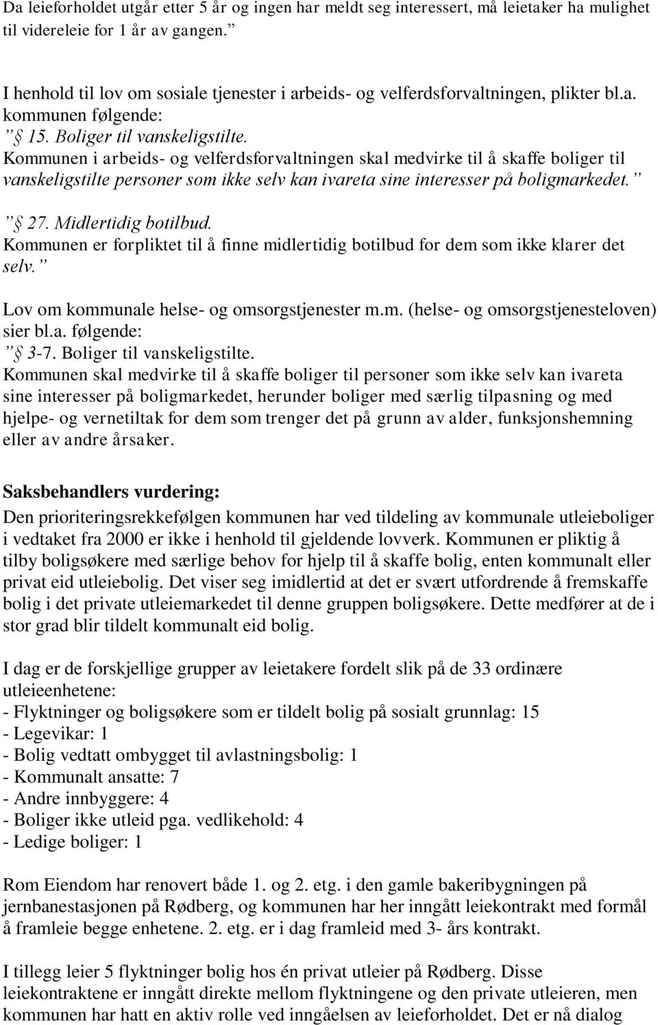 Kommunen i arbeids- og velferdsforvaltningen skal medvirke til å skaffe boliger til vanskeligstilte personer som ikke selv kan ivareta sine interesser på boligmarkedet. 27. Midlertidig botilbud.