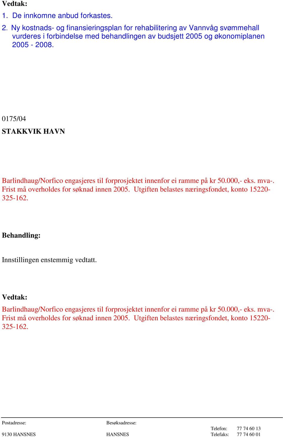 2005-2008. 0175/04 STAKKVIK HAVN Barlindhaug/Norfico engasjeres til forprosjektet innenfor ei ramme på kr 50.000,- eks. mva-.