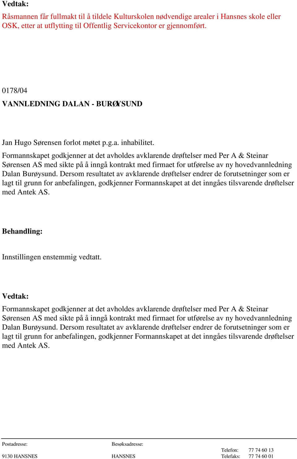 Formannskapet godkjenner at det avholdes avklarende drøftelser med Per A & Steinar Sørensen AS med sikte på å inngå kontrakt med firmaet for utførelse av ny hovedvannledning Dalan Burøysund.