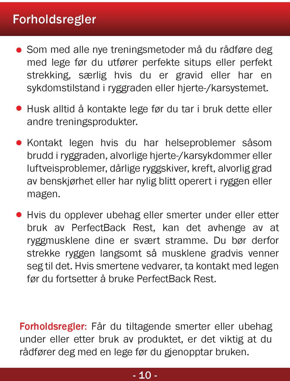 Kontakt legen hvis du har helseproblemer såsom brudd i ryggraden, alvorlige hjerte-/karsykdommer eller luftveisproblemer, dårlige ryggskiver, kreft, alvorlig grad av benskjørhet eller har nylig blitt