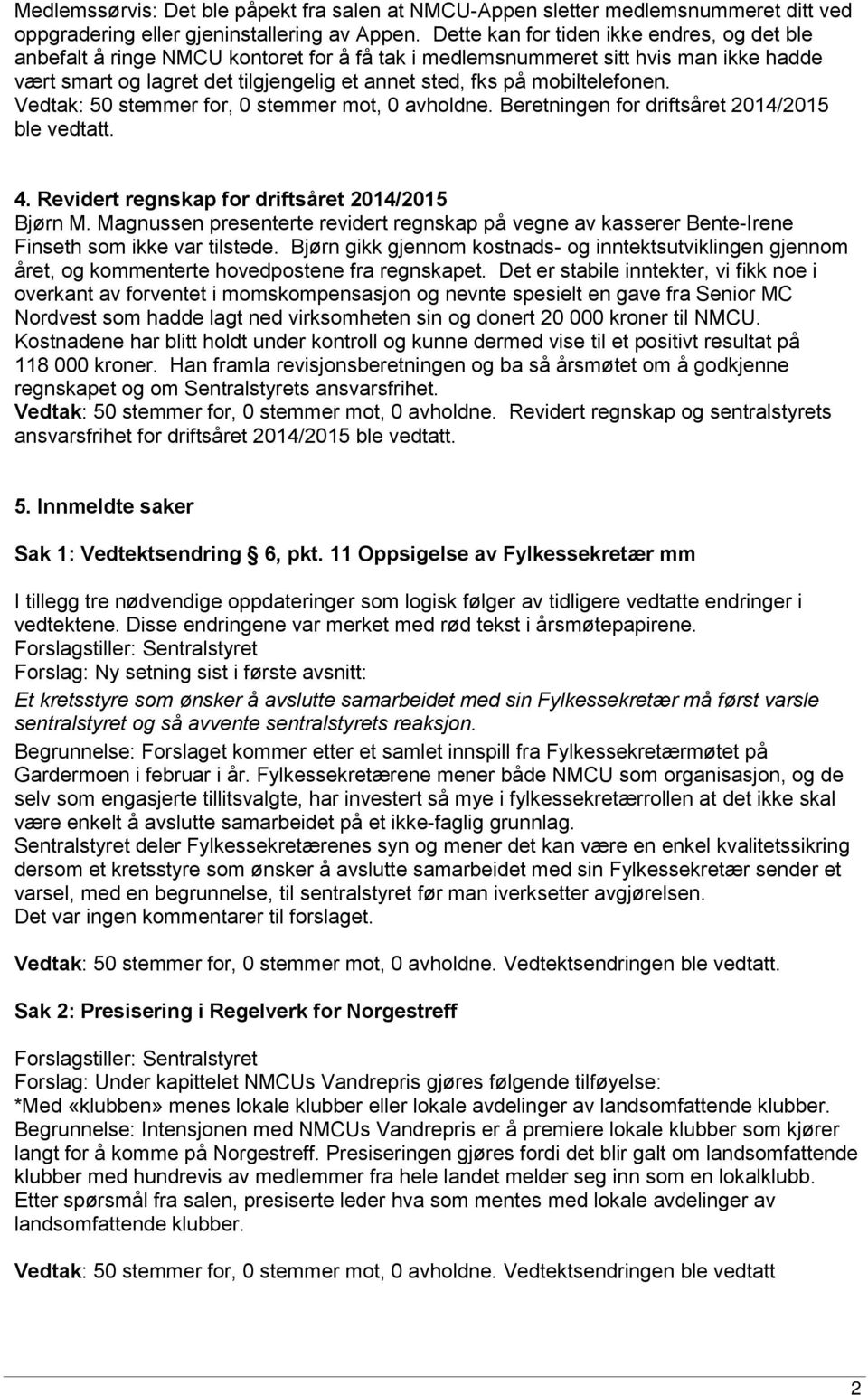 mobiltelefonen. Vedtak: 50 stemmer for, 0 stemmer mot, 0 avholdne. Beretningen for driftsåret 2014/2015 ble vedtatt. 4. Revidert regnskap for driftsåret 2014/2015 Bjørn M.