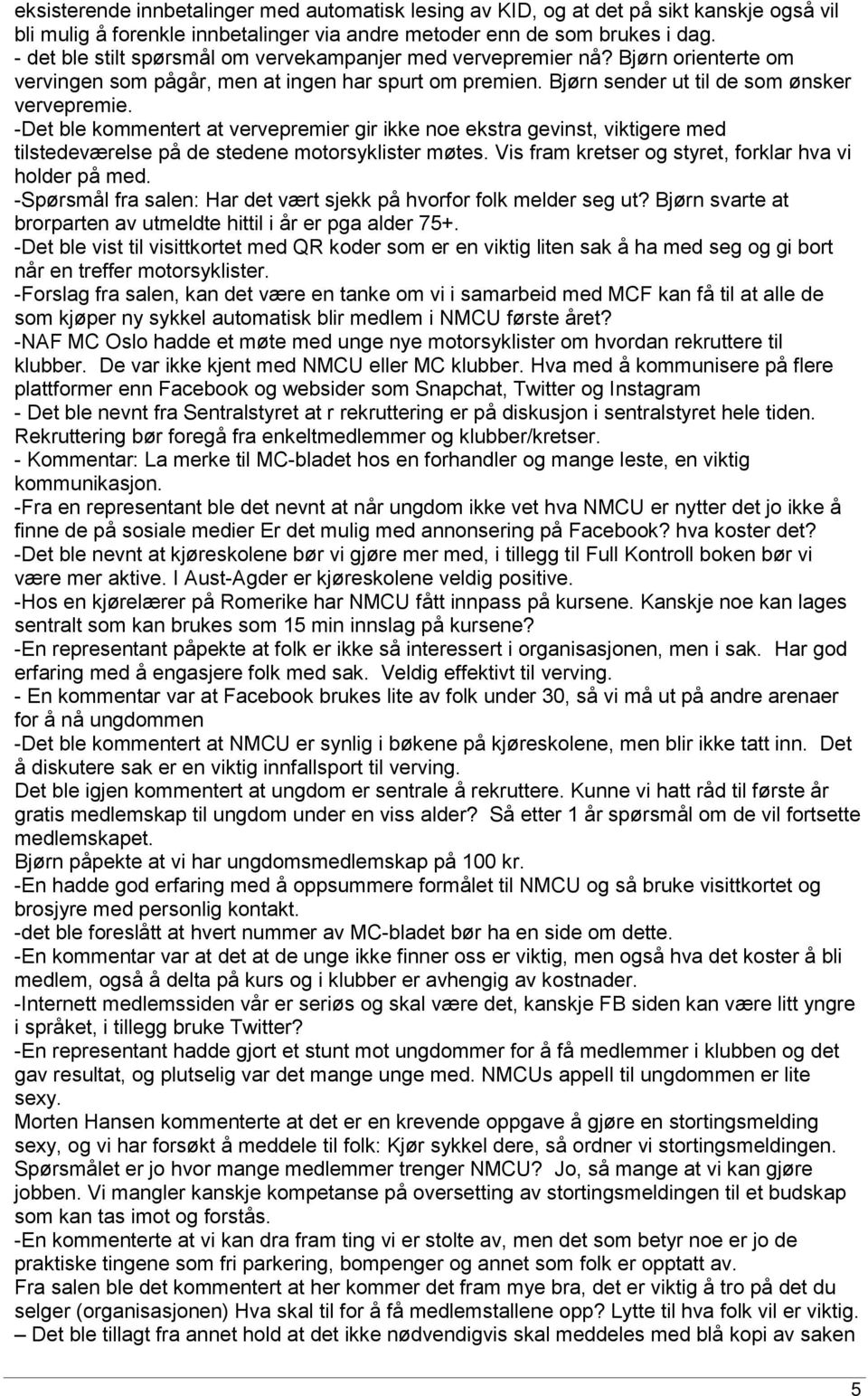 -Det ble kommentert at vervepremier gir ikke noe ekstra gevinst, viktigere med tilstedeværelse på de stedene motorsyklister møtes. Vis fram kretser og styret, forklar hva vi holder på med.