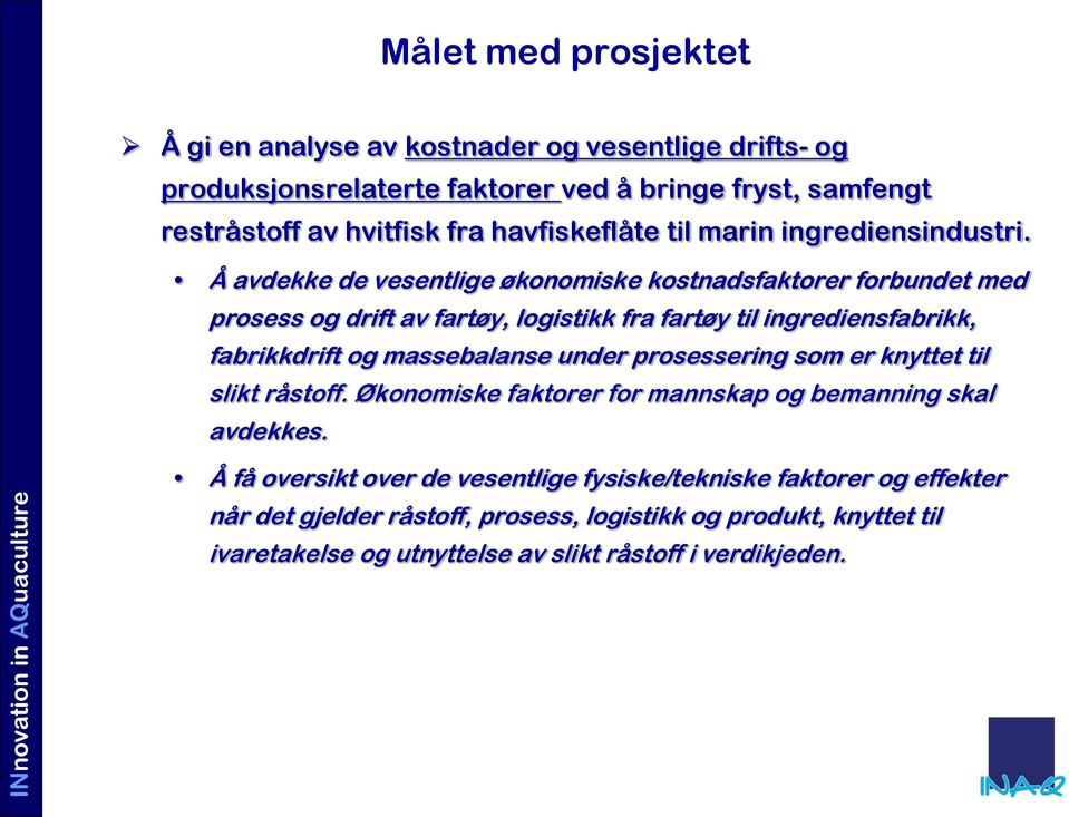 Å avdekke de vesentlige økonomiske kostnadsfaktorer forbundet med prosess og drift av fartøy, logistikk fra fartøy til ingrediensfabrikk, fabrikkdrift og massebalanse