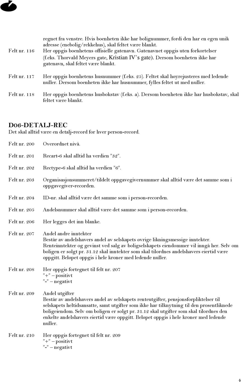 Her oppgis boenhetens husnummer (f.eks. 25). Feltet skal høyrejusteres med ledende nuller. Dersom boenheten ikke har husnummer, fylles feltet ut med nuller. Her oppgis boenhetens husbokstav (f.eks. a).