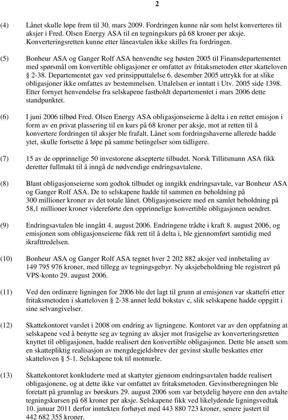 (5) Bonheur ASA og Ganger Rolf ASA henvendte seg høsten 2005 til Finansdepartementet med spørsmål om konvertible obligasjoner er omfattet av fritaksmetoden etter skatteloven 2-38.