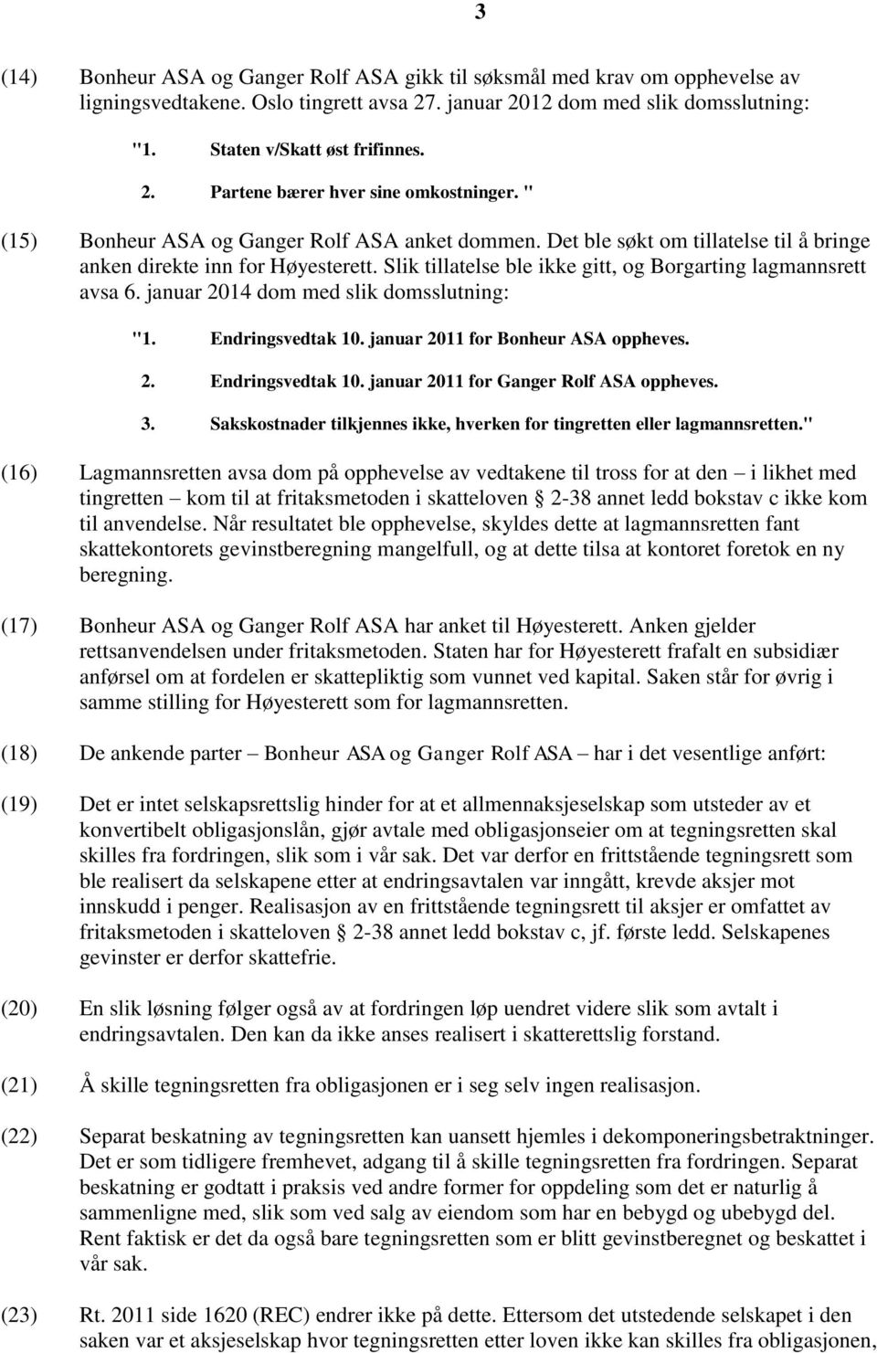 januar 2014 dom med slik domsslutning: "1. Endringsvedtak 10. januar 2011 for Bonheur ASA oppheves. 2. Endringsvedtak 10. januar 2011 for Ganger Rolf ASA oppheves. 3.