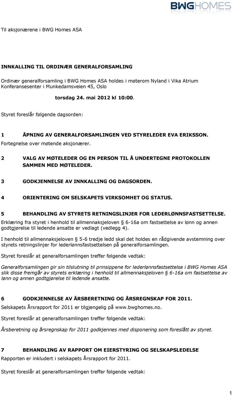 2 VALG AV MØTELEDER OG EN PERSON TIL Å UNDERTEGNE PROTOKOLLEN SAMMEN MED MØTELEDER. 3 GODKJENNELSE AV INNKALLING OG DAGSORDEN. 4 ORIENTERING OM SELSKAPETS VIRKSOMHET OG STATUS.