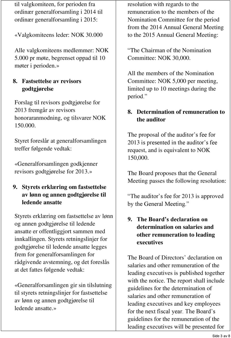 000. Styret foreslår at generalforsamlingen treffer følgende vedtak: «Generalforsamlingen godkjenner revisors godtgjørelse for 2013.» 9.