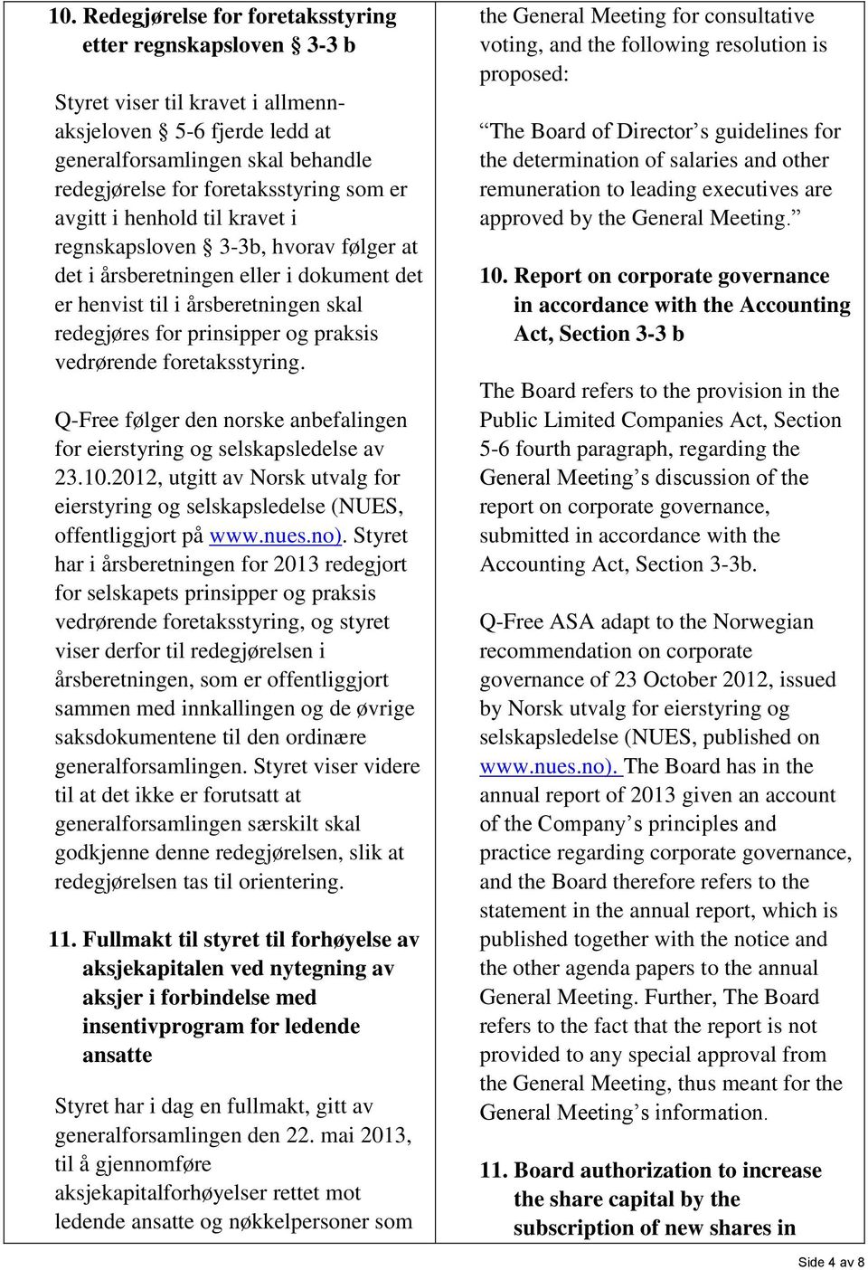 foretaksstyring. Q-Free følger den norske anbefalingen for eierstyring og selskapsledelse av 23.10.2012, utgitt av Norsk utvalg for eierstyring og selskapsledelse (NUES, offentliggjort på www.nues.