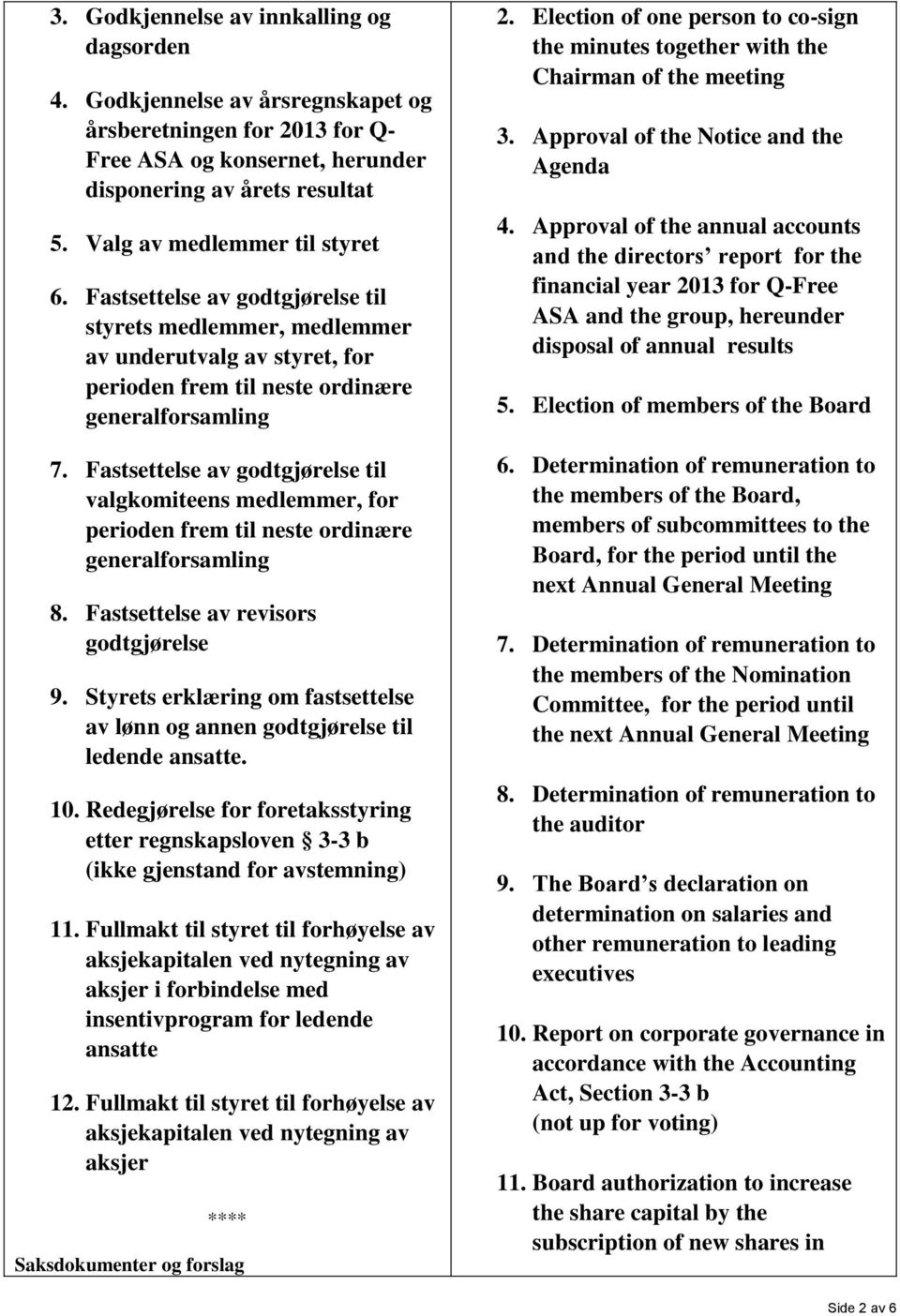Fastsettelse av godtgjørelse til valgkomiteens medlemmer, for perioden frem til neste ordinære generalforsamling 8. Fastsettelse av revisors godtgjørelse 9.