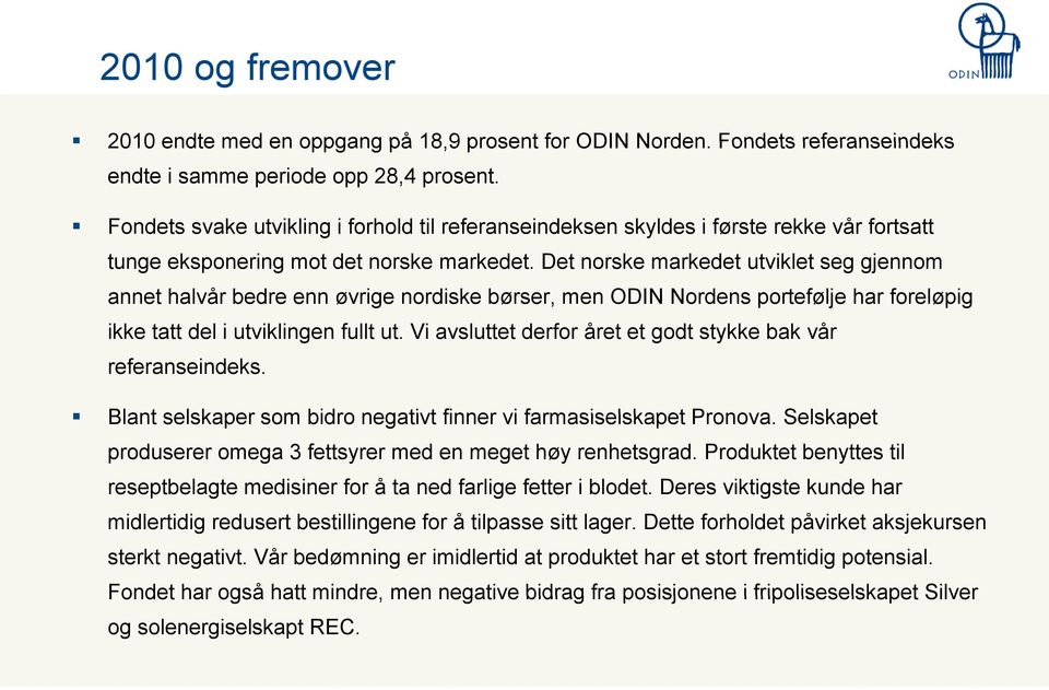 Det norske markedet utviklet seg gjennom annet halvår bedre enn øvrige nordiske børser, men ODIN Nordens portefølje har foreløpig ikke tatt del i utviklingen fullt ut.