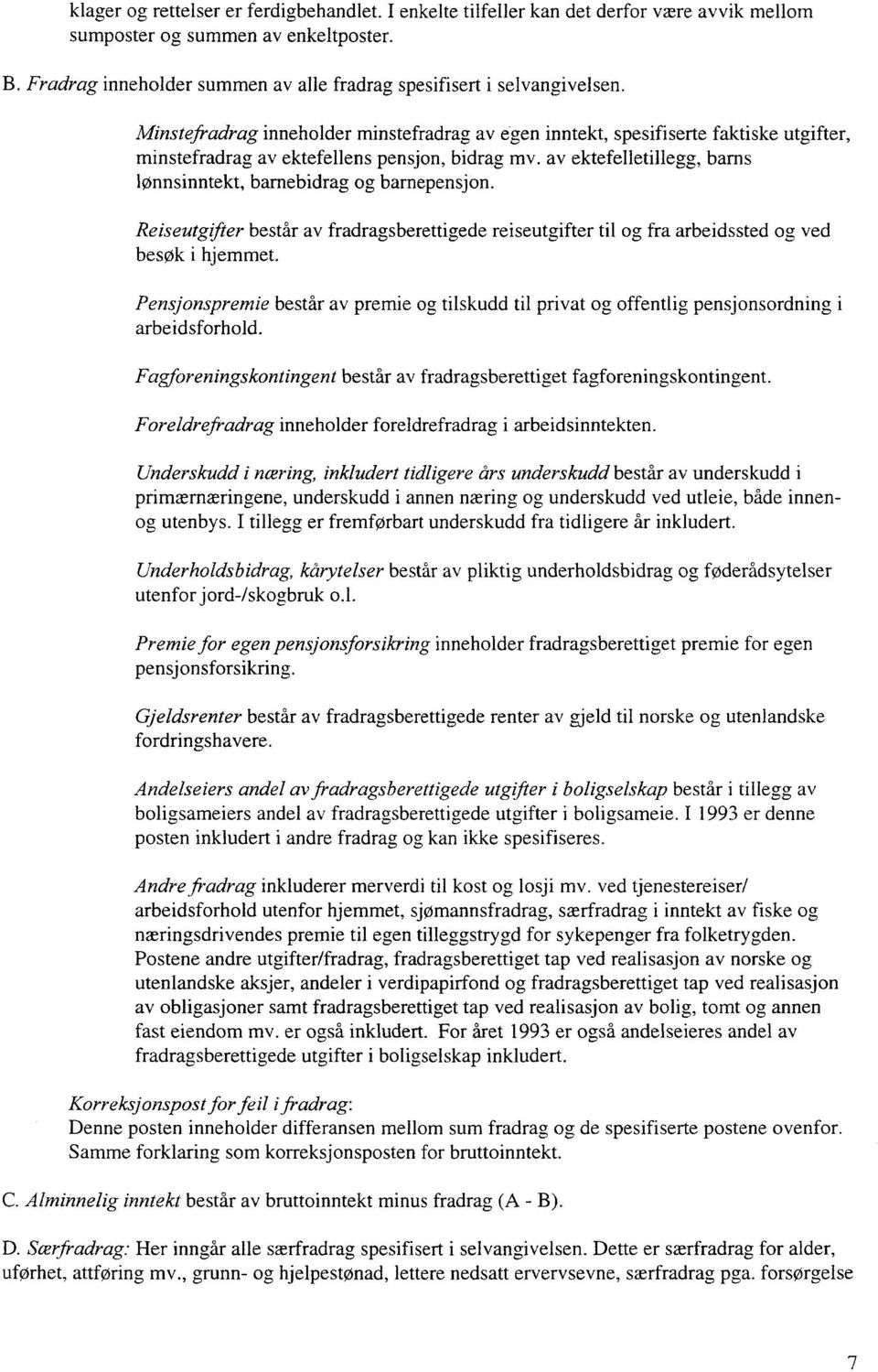 Minstefradrag inneholder minstefradrag av egen inntekt, spesifiserte faktiske utgifter, minstefradrag av ektefellens pensjon, bidrag mv.