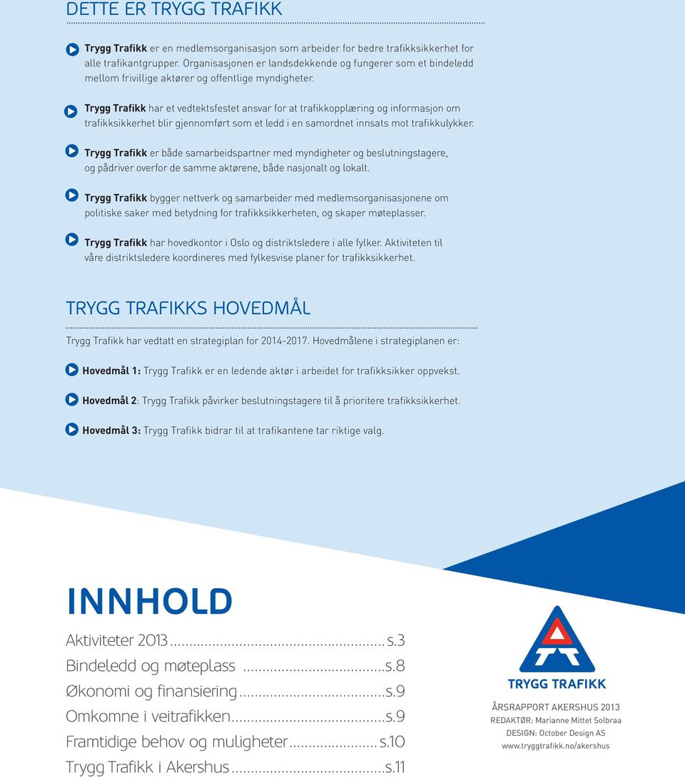 Trygg Trafikk har et vedtektsfestet ansvar for at trafikkopplæring og informasjon om trafikksikkerhet blir gjennomført som et ledd i en samordnet innsats mot trafikkulykker.