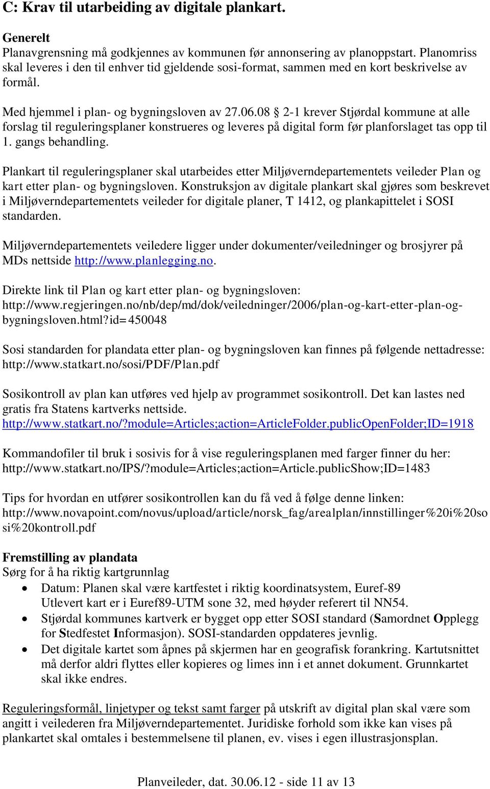 08 2-1 krever Stjørdal kommune at alle forslag til reguleringsplaner konstrueres og leveres på digital form før planforslaget tas opp til 1. gangs behandling.