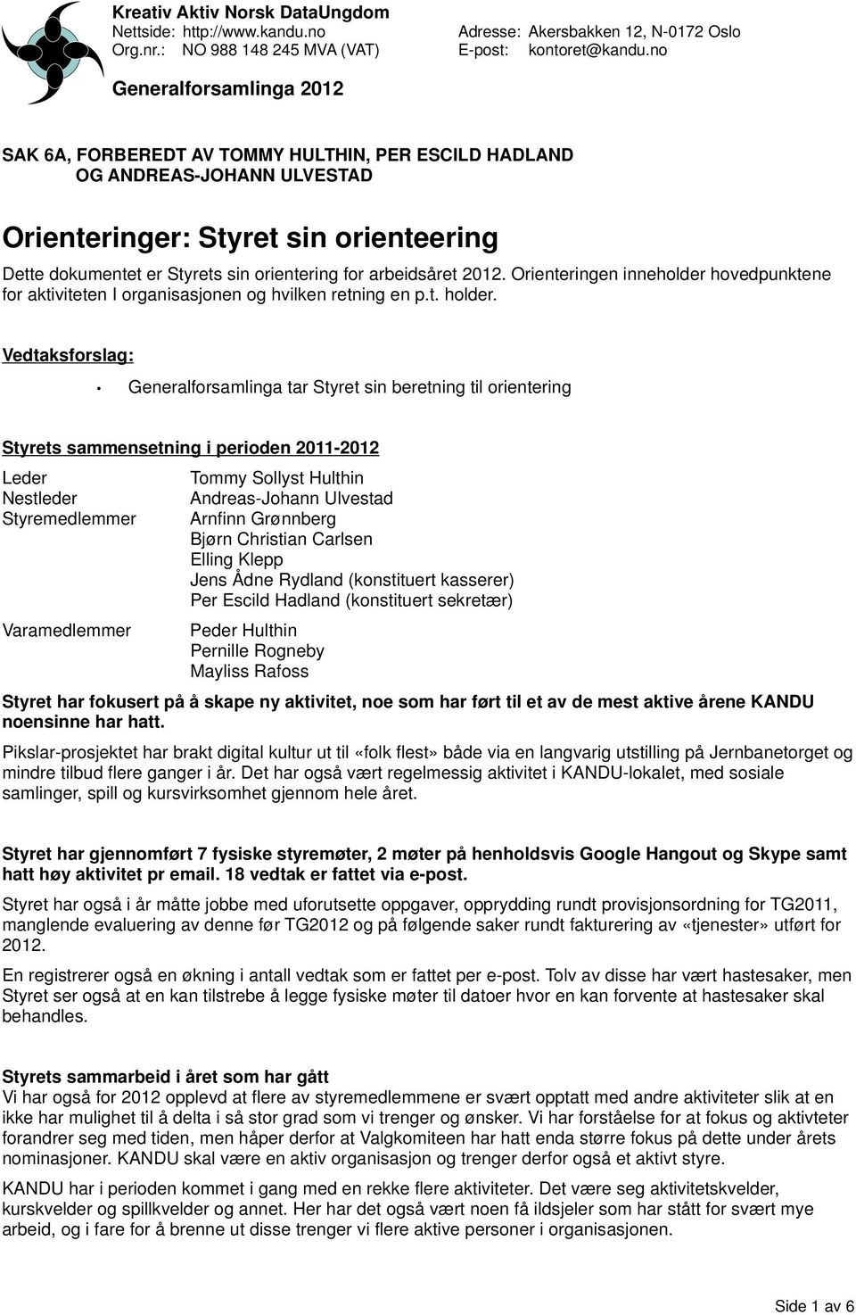 Vedtaksforslag: Generalforsamlinga tar Styret sin beretning til orientering Styrets sammensetning i perioden 2011-2012 Leder Nestleder Styremedlemmer Varamedlemmer Tommy Sollyst Hulthin