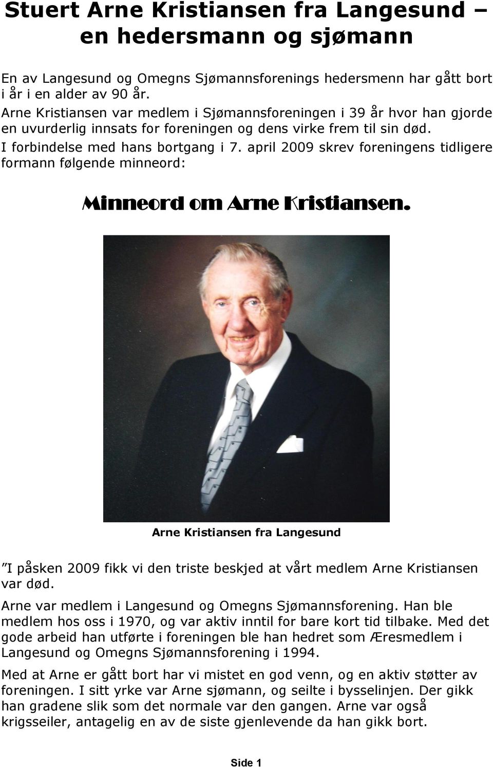 april 2009 skrev foreningens tidligere formann følgende minneord: Minneord om Arne Kristiansen.