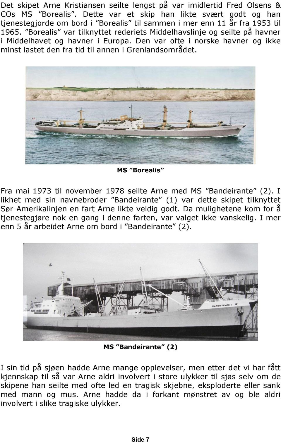 Borealis var tilknyttet rederiets Middelhavslinje og seilte på havner i Middelhavet og havner i Europa. Den var ofte i norske havner og ikke minst lastet den fra tid til annen i Grenlandsområdet.