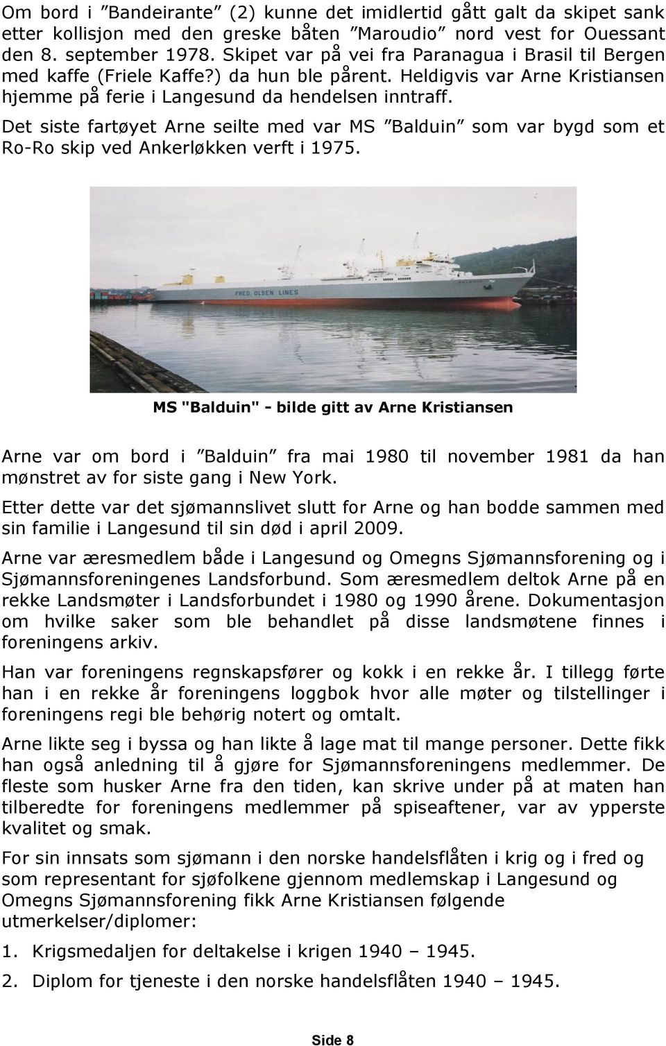 Det siste fartøyet Arne seilte med var MS Balduin som var bygd som et Ro-Ro skip ved Ankerløkken verft i 1975.
