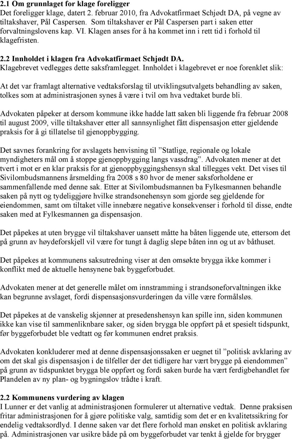 2 Innholdet i klagen fra Advokatfirmaet Schjødt DA. Klagebrevet vedlegges dette saksframlegget.