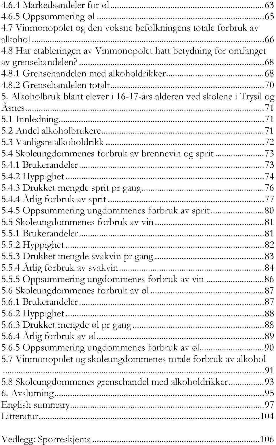 Alkoholbruk blant elever i 16-17-års alderen ved skolene i Trysil og Åsnes...71 5.1 Innledning...71 5.2 Andel alkoholbrukere...71 5.3 Vanligste alkoholdrikk...72 5.