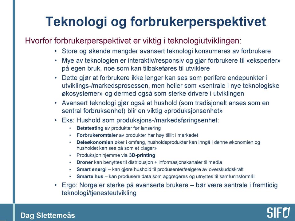 utviklings-/markedsprosessen, men heller som «sentrale i nye teknologiske økosystemer» og dermed også som sterke drivere i utviklingen Avansert teknologi gjør også at hushold (som tradisjonelt anses