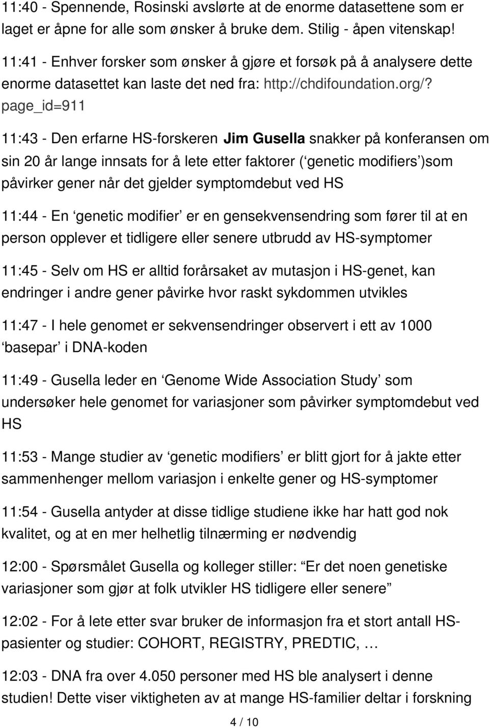 page_id=911 11:43 - Den erfarne HS-forskeren Jim Gusella snakker på konferansen om sin 20 år lange innsats for å lete etter faktorer ( genetic modifiers )som påvirker gener når det gjelder