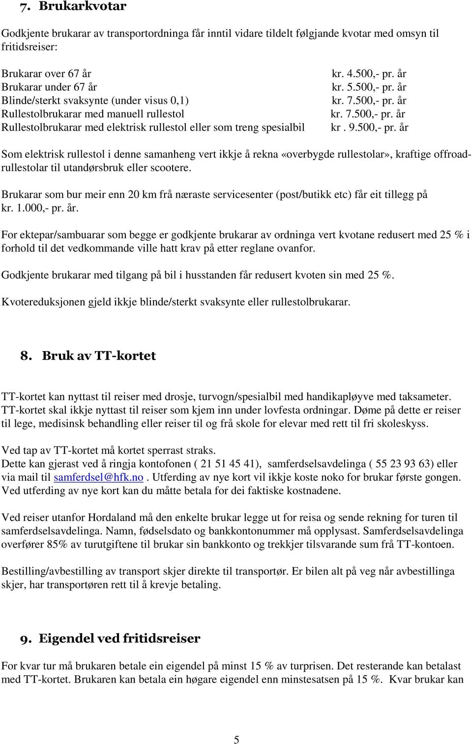 500,- pr. år Som elektrisk rullestol i denne samanheng vert ikkje å rekna «overbygde rullestolar», kraftige offroadrullestolar til utandørsbruk eller scootere.